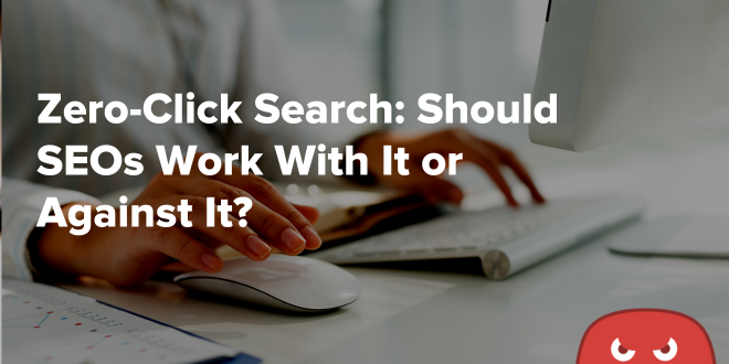 Zero Click Searches & The Impact on SEO